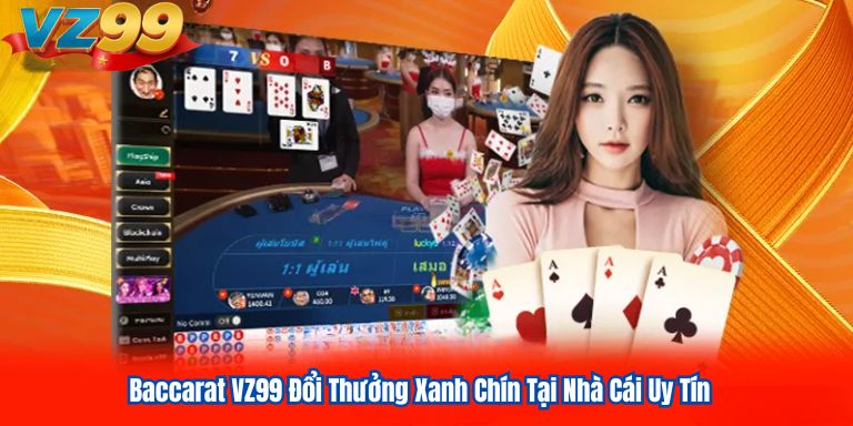 Baccarat VZ99 Đổi Thưởng Xanh Chín Tại Nhà Cái Uy Tín 1 Baccarat VZ99 Đổi Thưởng Xanh Chín Tại Nhà Cái Uy Tín